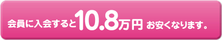 会員に入会すると10.8万円お安くなります。